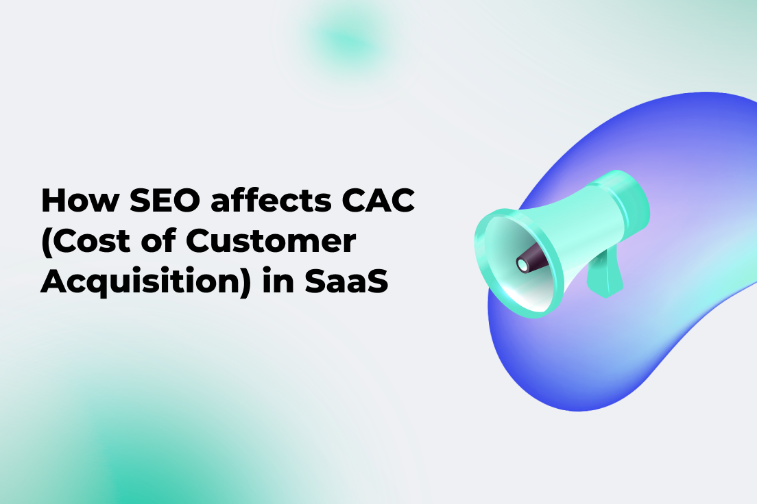 How SEO affects CAC (Cost of Customer Acquisition) in SaaS